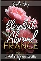 Elizabeth Abroad: France: A Pride and Prejudice Variation 1691928399 Book Cover
