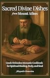 Sacred Divine Dishes from Mount Athos: Greek Orthodox Monastic Cookbook – Traditional Fasting Recipes and Simple Mediterranean Meals for Spiritual Healing, Body, and Soul (English Edition)