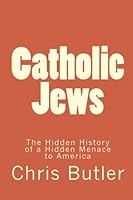 Catholic Jews: The Hidden History of a Hidden Menace to America 1453822976 Book Cover