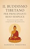 IL BUDDISMO TIBETANO PER PRINCIPIANTI RESO SEMPLICE (La via della mente quieta)