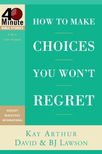 How to Make Choices You Won't Regret (40-Minute Bible Studies)