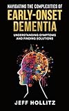 Navigate the Complexities of Early-Onset Dementia: Understanding Symptoms and Finding Solutions