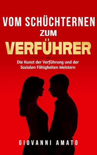 Von Schüchtern zu Verführer: Die Kunst der Verführung und der Sozialen Fähigkeiten Meistern