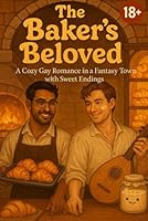The Baker's Beloved: A Cozy Gay Romance in a Fantasy Town with Sweet Endings (18+) B0F5WG2W1X Book Cover