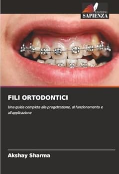 FILI ORTODONTICI: Una guida completa alla progettazione, al funzionamento e all'applicazione (Italian Edition)