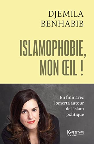 Islamophobie, mon oeil ! : En finir avec l omerta autour de l islam politique par [Djemila Benhabib]