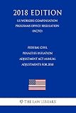 Federal Civil Penalties Inflation Adjustment Act Annual Adjustments for 2018 (US Workers Compensation Programs Office Regulation) (WCPO) (2018 Edition)