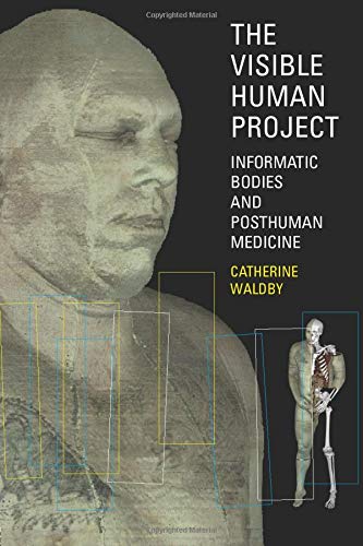 The Visible Human Project: Informatic Bodies and Posthuman Medicine