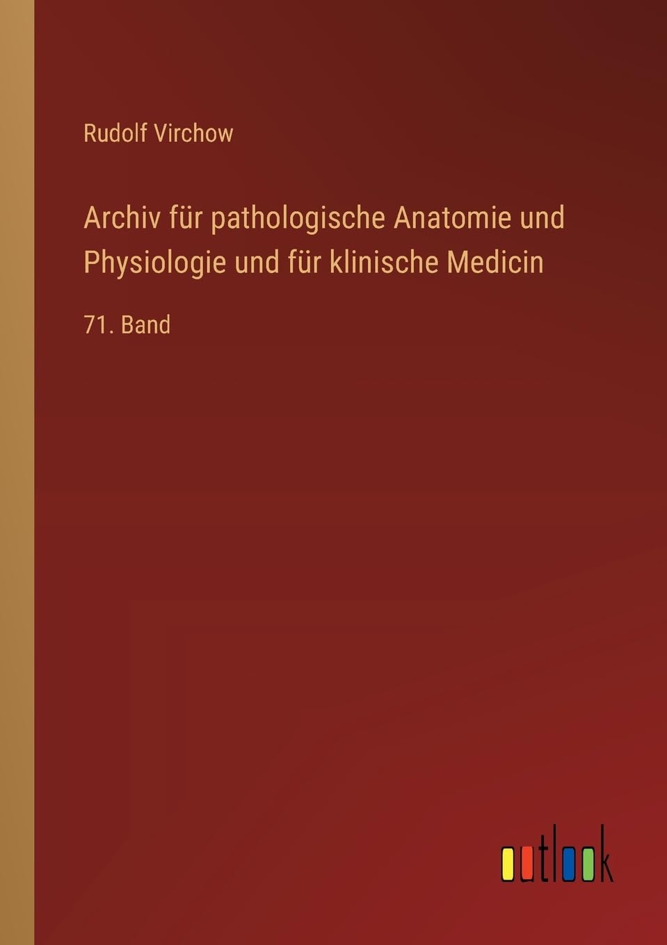 Archiv für pathologische Anatomie und Physiologie und für klinische Medicin: 71. Band