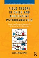 Field Theory in Child and Adolescent Psychoanalysis: Understanding and Reacting to Unexpected Developments 1138686735 Book Cover
