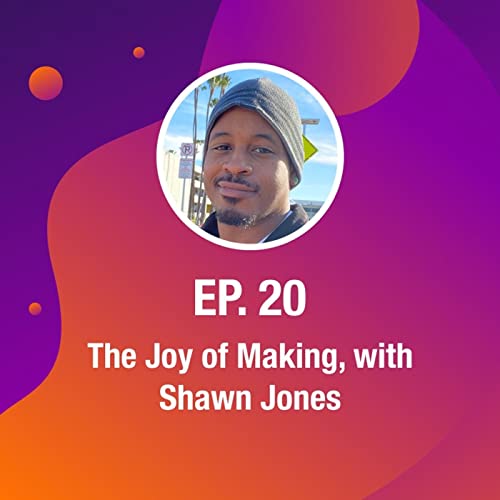 The Joy of Making, with Shawn Jones