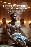 Heteroflexible (pero rígido a ratos): Guía práctica para hombres que no son gays… pero sí.