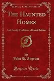 The Haunted Homes: And Family Traditions of Great Britain (Classic Reprint)
