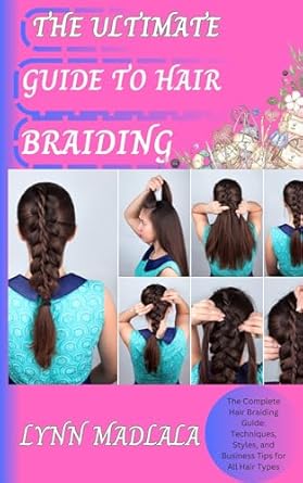 THE ULTIMATE GUIDE TO HAIR BRAIDING: The Complete Hair Braiding Guide