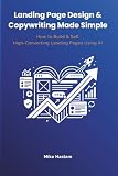 Landing Page Design & Copywriting Made Simple: How to Build & Sell High-Converting Landing Pages Using AI