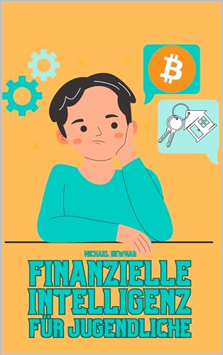 Finanzielle Intelligenz für Jugendliche: Finanzielle Grundlagen einfach erklärt – Von Sparen über Anlegen, Investments bis zur Psychologie des Geldes (German Edition)