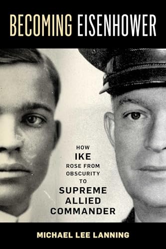 Becoming Eisenhower: How Ike Rose from Obscurity to Supreme Allied Commander