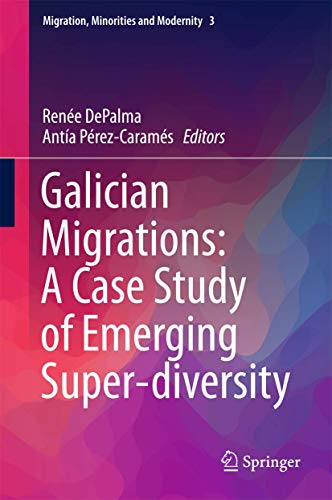 Galician Migrations: A Case Study of Emerging Super-diversity (Migration, Minorities and Modernity, 3)