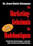 Das Marketing-Geheimnis für Modeboutiquen: Wie Sie in 12 einfachen Schritten Ihren Umsatz steigern - auch ohne BWL-Studium oder Marketing-Budget