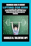 Beginners guide to weight lifting for kids: Building Strong Muscles, Healthy Bones, Better Posture, and Long-Term Fitness Habits For Youngsters (Charles N. Valentine DPT Fitness Routine Series)