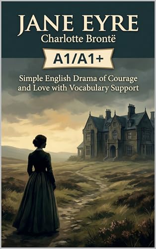 Jane Eyre – Charlotte Brontë (A1/A1+): Simple English Drama of Courage and Love with Vocabulary Support (English Edition)