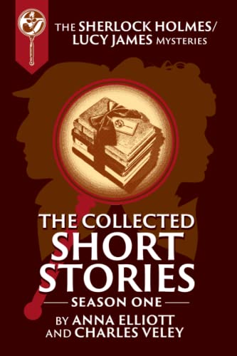 The Collected Sherlock Holmes and Lucy James Short Stories: The Sherlock Holmes and Lucy James Mysteries Book 16