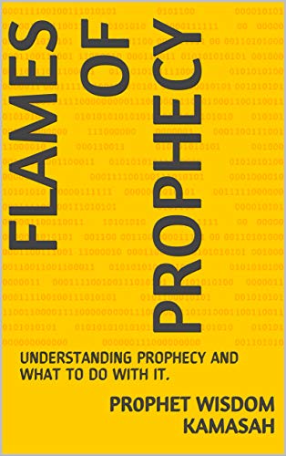 FLAMES OF PROPHECY: UNDERSTANDING PROPHECY AND WHAT TO DO WITH