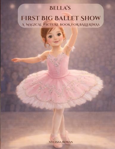 Bella's First Big Ballet Show: A beautifully illustrated, heartwarming ballet story about friendship, resilience, and first recitals | The perfect ... Bedtime Story (Bella’s Big Adventures)