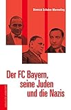Der FC Bayern, seine Juden und die Nazis: Aufstieg und Zerschlagung einer liberalen Fußballkultur