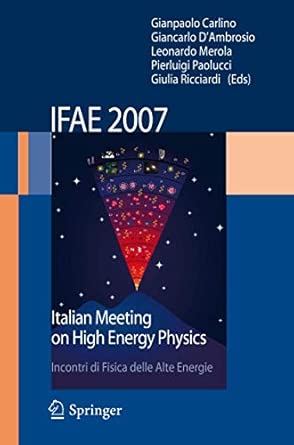 IFAE 2007: Incontri di Fisica delle Alte Energie Italian Meeting on High Energy Physics 2008th Edition IFAE 2007: Incontri di Fisica delle Alte Energie Italian Meeting on High Energy Physics 2008th Edition book cover