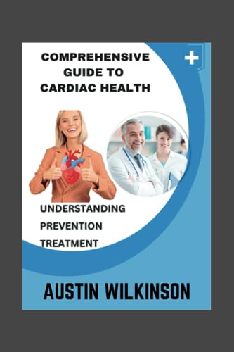 COMPREHENSIVE GUIDE TO CARDIAC HEALTH: UNDERSTANDING PREVENTION TREATMENT (Health Books) cover