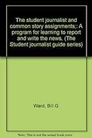 The student journalist and common story assignments;: A program for learning to report and write the news, (The Student journalist guide series) 0823902102 Book Cover