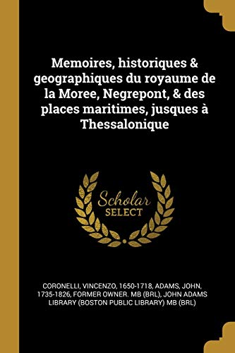 Memoires, historiques & geographiques du royaume de la Moree, Negrepont, & des places maritimes, jusques à Thessalonique (French Edition)