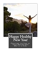 Happy Healthy New You!: Creating the Life of Your Dreams One Day at a Time 1505809312 Book Cover