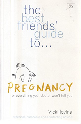The Best Friends' Guide to Pregnancy: Or Everything Your Doctor Won't Tell You