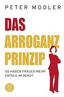 Das Arroganz-Prinzip: So haben Frauen mehr Erfolg im Beruf 381051294X Book Cover