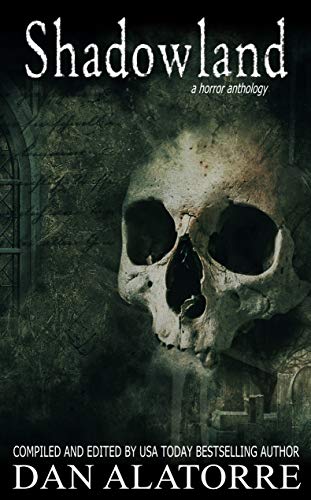 Shadowland: A horror anthology (The Box Under The Bed Book 6) by [Dan Alatorre, Betty Valentine, Christine Valentor, Roberta Eaton Cheadle, Jessica Bakkers, Allison Maruska, MD Walker]