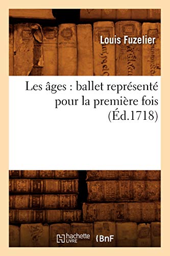 Les Âges: Ballet Représenté Pour La Première Fois (Éd.1718) (Arts) (French Edition)