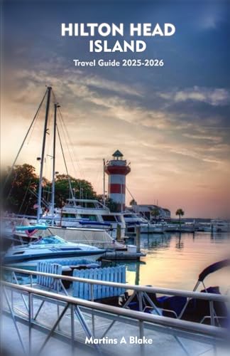 HILTON HEAD ISLAND Travel Guide 2025-2026: A Detailed Manual to Cultural Treasures, Cuisine, Insider Tips and Adventures