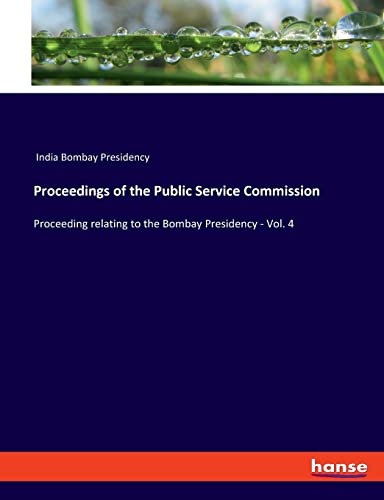 Proceedings of the Public Service Commission: Proceeding relating to the Bombay Presidency - Vol. 4