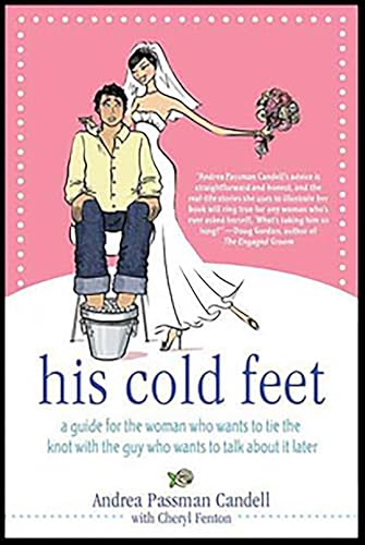 His Cold Feet: A Guide for the Woman Who Wants to Tie the Knot with the Guy Who Wants to Talk About It Later