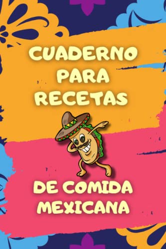 Cuaderno para Recetas de Comida Mexicana: Crea tu propia libreta