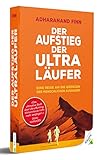 ultra  Der Aufstieg der Ultra-Läufer: Eine Erkundungsreise an die Grenze der menschlichen Ausdauerfähigkeit: Eine Reise an die Grenzen der menschlichen Ausdauer