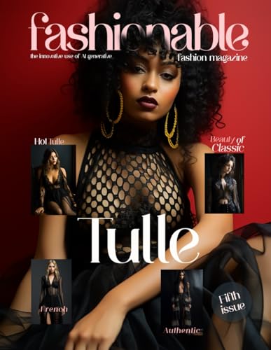 Fashionable Magazine: Tulle - Fifth Issue.: Fashion Magazine - Fashion models Created by the innovative use of AI generative (Fashionable Magazine: ... and Style Converge Through AI Technology)