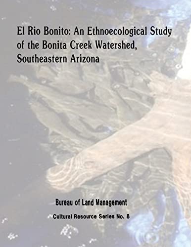 El Rio Bonito: An Ethnoecological Study of the Bonita Creek Watershed, Southeastern Arizona (Cultural Resource Series)