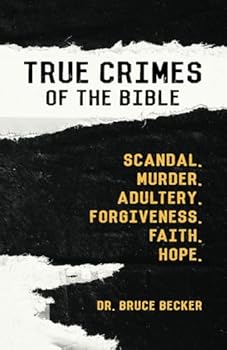 True Crimes of the Bible: Scandal. Murder. Adultery. Forgiveness. Faith. Hope.