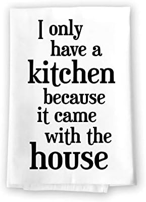 Honey Dew Gifts Funny Kitchen Towels, I Only Have a Kitchen Because It Came with The House Flour Sack Towel, 27 inch by 27 inch, 100% Cotton, Highly Absorbent, Multi-Purpose Towel