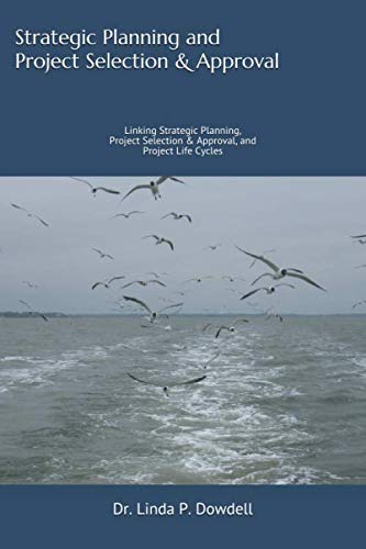 Strategic Planning and Project Selection & Approval: Linking Strategic Planning, Project Selection & Approval, and Project Life Cycles