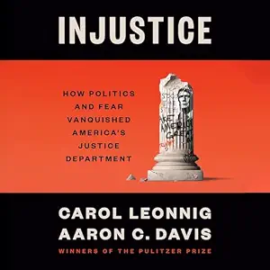Injustice: How Politics and Fear Vanquished America's Justice Department