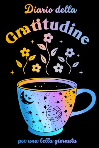 Diario della Gratitudine: Esercizi quotidiani e riflessioni per coltivare la gratitudine, la felicità e il pensiero positivo
